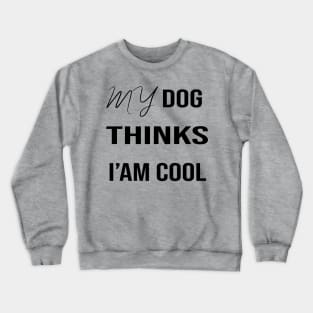 My Dog Thinks I'm Cool Crewneck Sweatshirt